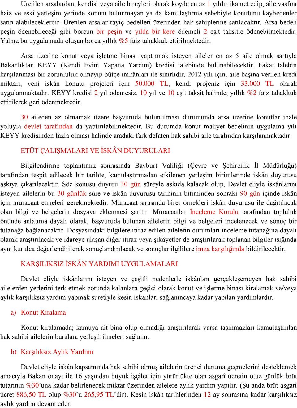 Arsa bedeli peşin ödenebileceği gibi borcun bir peşin ve yılda bir kere ödemeli 2 eşit taksitle ödenebilmektedir. Yalnız bu uygulamada oluşan borca yıllık %5 faiz tahakkuk ettirilmektedir.