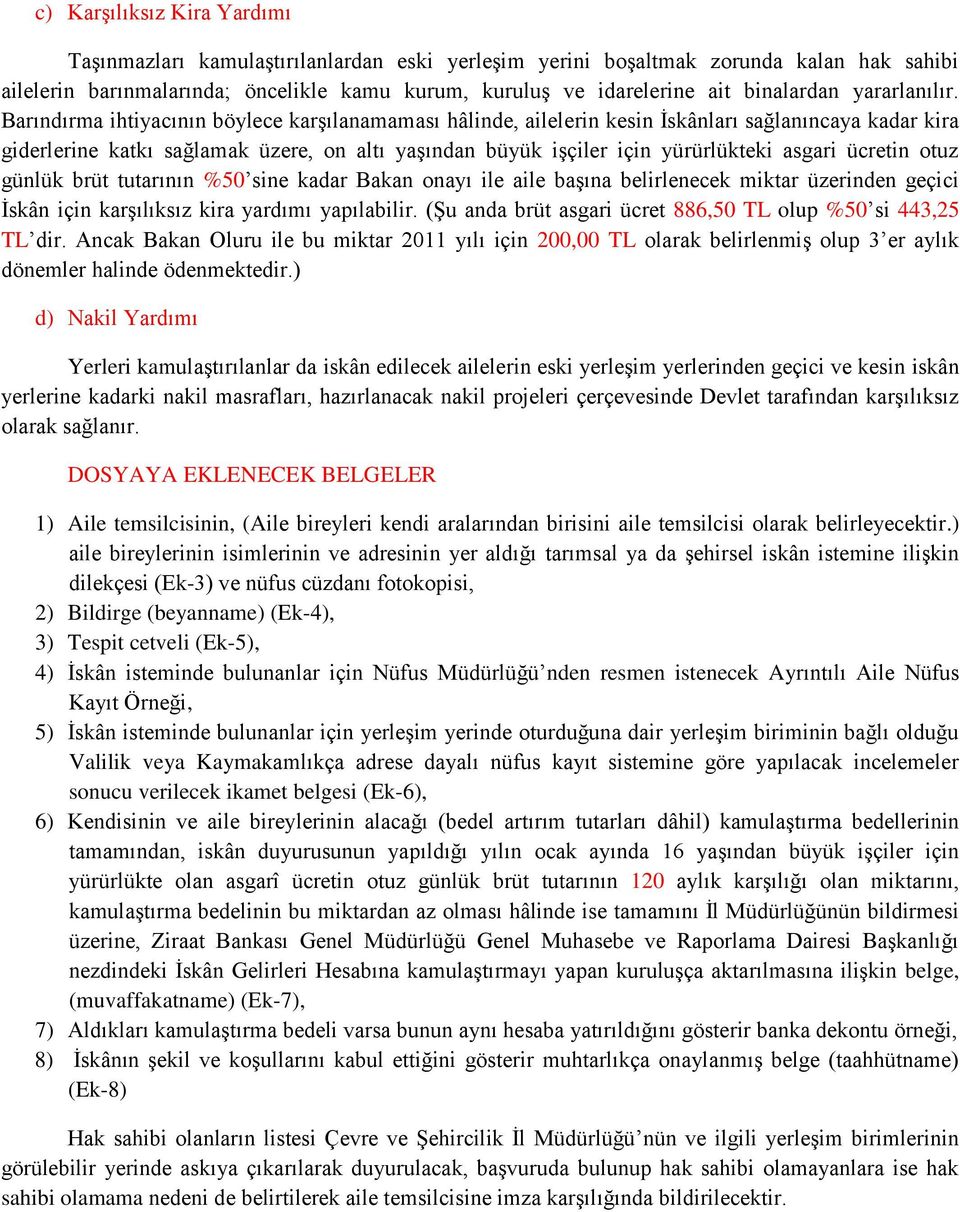 Barındırma ihtiyacının böylece karşılanamaması hâlinde, ailelerin kesin İskânları sağlanıncaya kadar kira giderlerine katkı sağlamak üzere, on altı yaşından büyük işçiler için yürürlükteki asgari