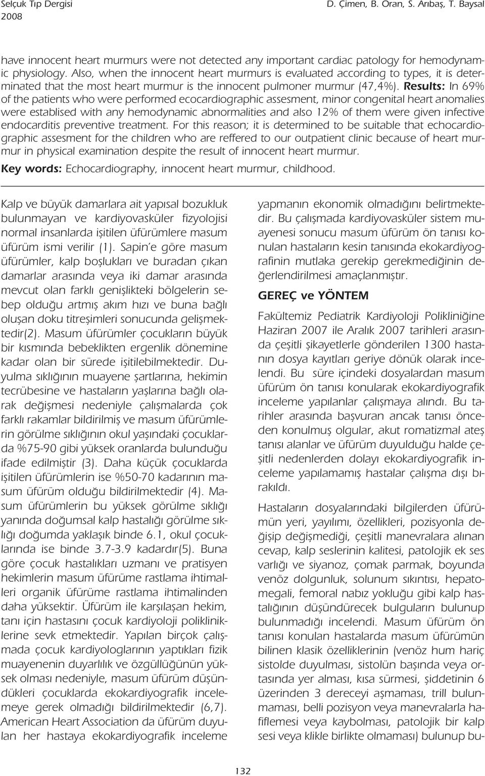 GEREÇ ve YÖNTEM Fakültemiz Pediatrik Kardiyoloji Poliklini ine Haziran 2007 ile Aral k 2007 tarihleri aras nda çeflitli flikayetlerle gönderilen 1300 hastan n dosya kay tlar geriye dönük olarak