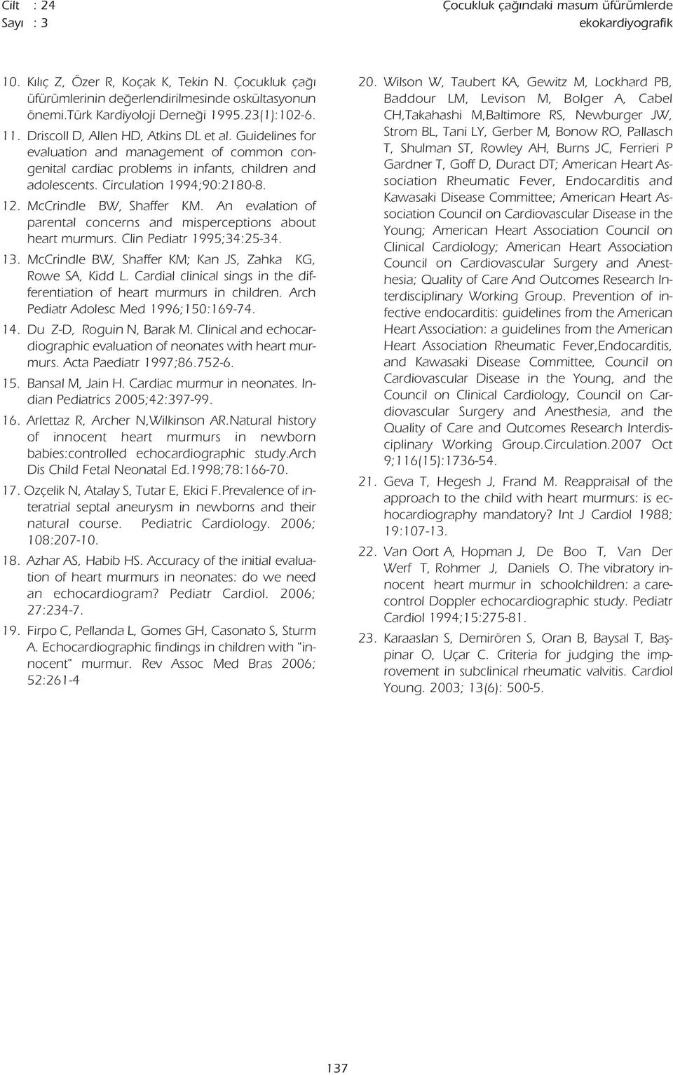 Guidelines for evaluation and management of common congenital cardiac problems in infants, children and adolescents. Circulation 1994;90:2180-8. 12. McCrindle BW, Shaffer KM.