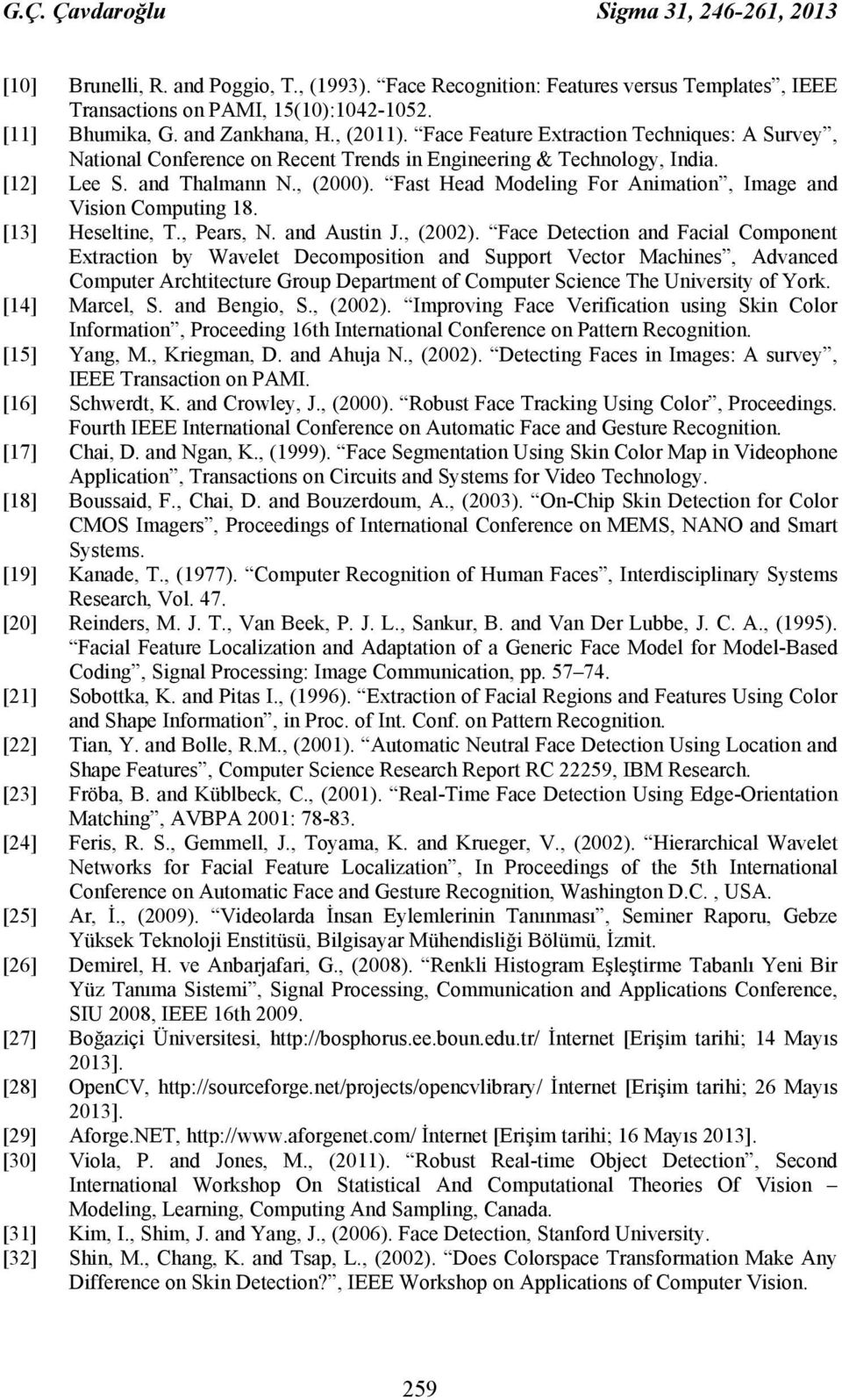 Fast Head Modeling For Animation, Image and Vision Computing 18. [13] Heseltine, T., Pears, N. and Austin J., (2002).