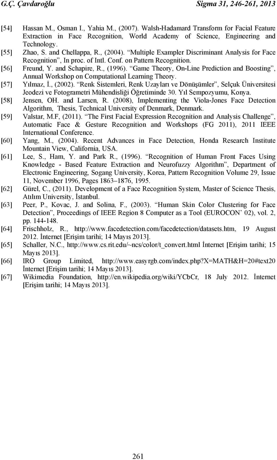 Multiple Exampler Discriminant Analysis for Face Recognition, In proc. of Intl. Conf. on Pattern Recognition. [56] Freund, Y. and Schapire, R., (1996).