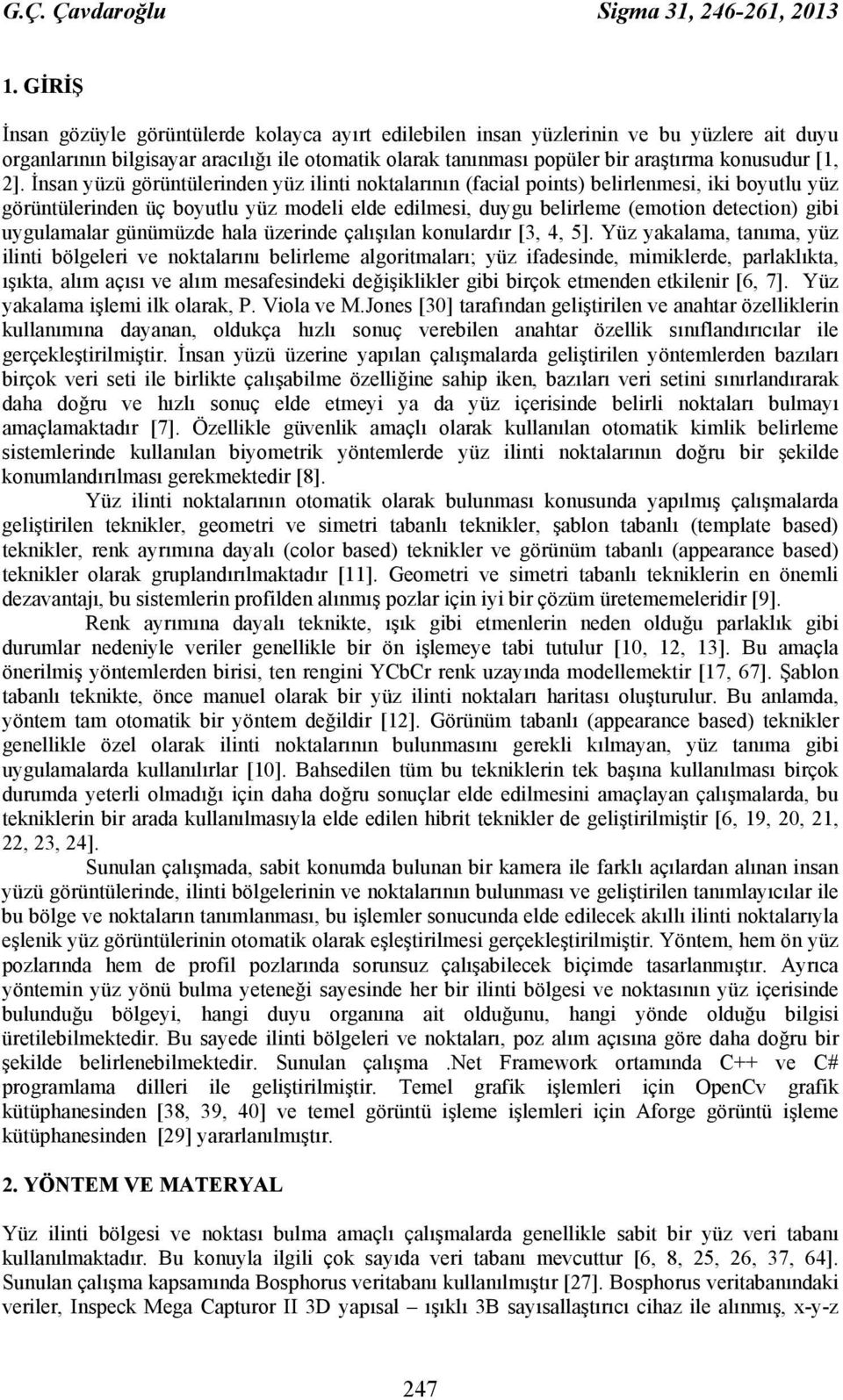 2]. İnsan yüzü görüntülerinden yüz ilinti noktalarının (facial points) belirlenmesi, iki boyutlu yüz görüntülerinden üç boyutlu yüz modeli elde edilmesi, duygu belirleme (emotion detection) gibi