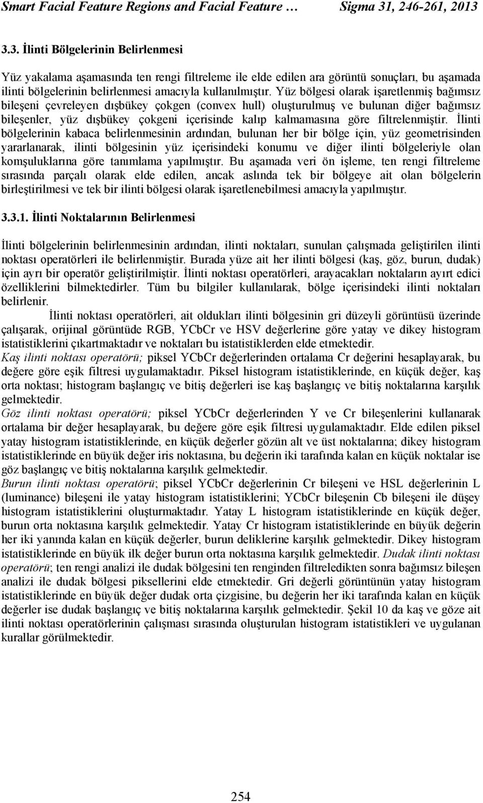 3.3. İlinti Bölgelerinin Belirlenmesi Yüz yakalama aşamasında ten rengi filtreleme ile elde edilen ara görüntü sonuçları, bu aşamada ilinti bölgelerinin belirlenmesi amacıyla kullanılmıştır.