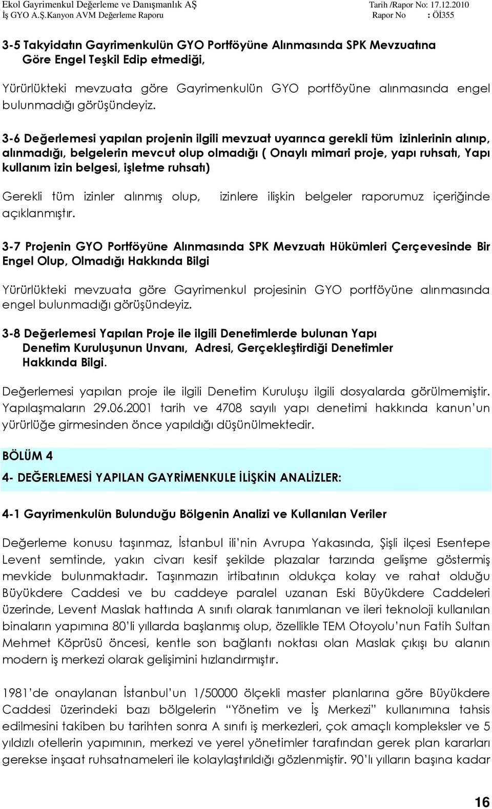 3-6 Değerlemesi yapılan projenin ilgili mevzuat uyarınca gerekli tüm izinlerinin alınıp, alınmadığı, belgelerin mevcut olup olmadığı ( Onaylı mimari proje, yapı ruhsatı, Yapı kullanım izin belgesi,