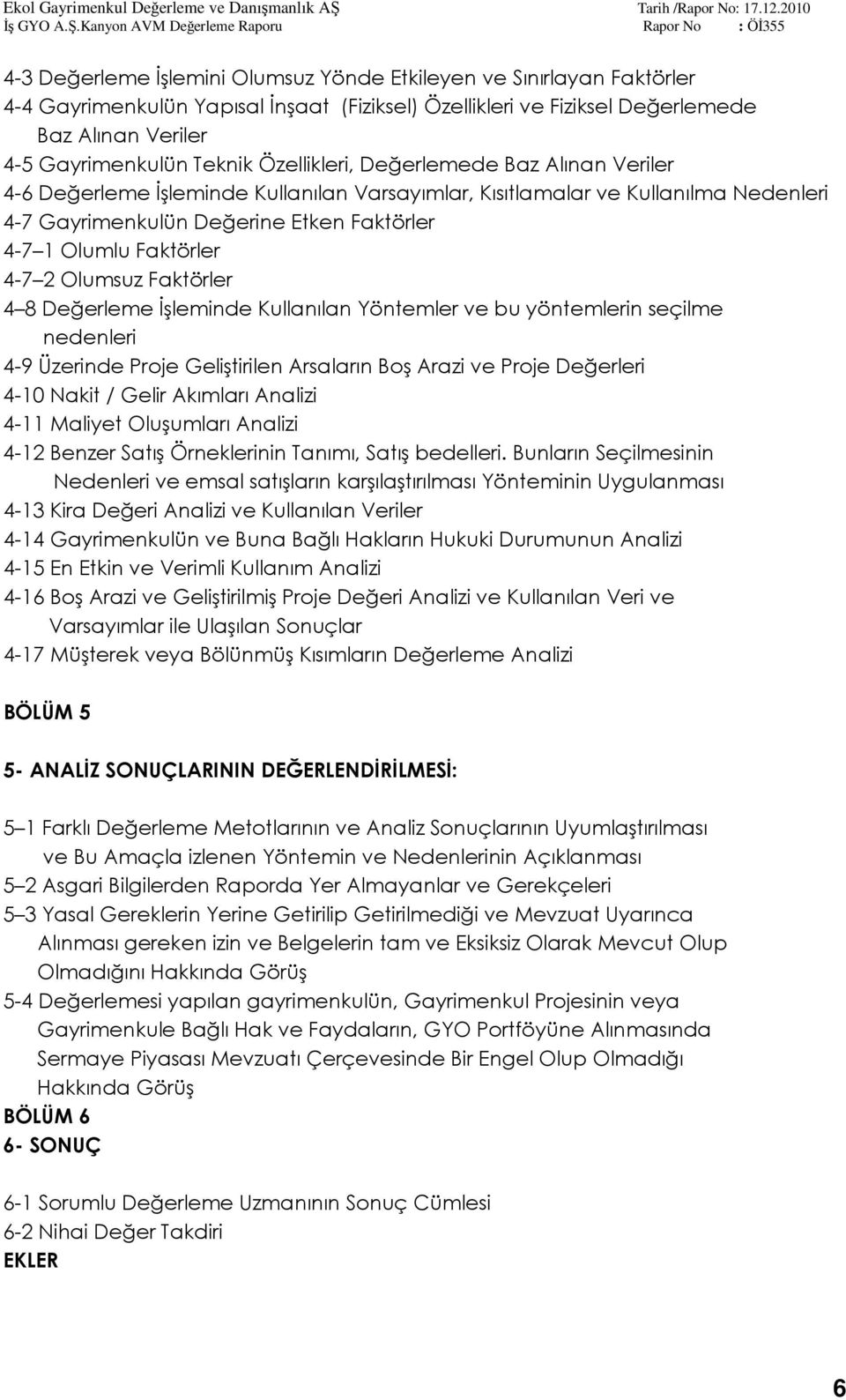 2 Olumsuz Faktörler 4 8 Değerleme İşleminde Kullanılan Yöntemler ve bu yöntemlerin seçilme nedenleri 4-9 Üzerinde Proje Geliştirilen Arsaların Boş Arazi ve Proje Değerleri 4-10 Nakit / Gelir Akımları