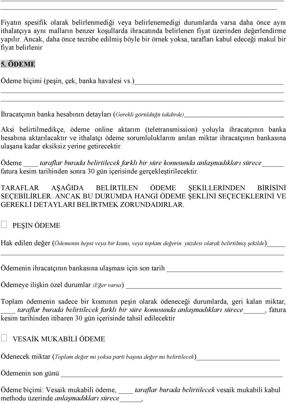 ) İhracatçının banka hesabının detayları (Gerekli görüldüğü takdirde) Aksi belirtilmedikçe, ödeme online aktarım (teletransmission) yoluyla ihracatçının banka hesabına aktarılacaktır ve ithalatçı