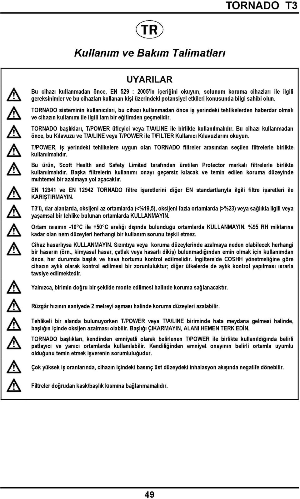 TORNADO sisteminin kullanıcıları, bu cihazı kullanmadan önce iş yerindeki tehlikelerden haberdar olmalı ve cihazın kullanımı ile ilgili tam bir eğitimden geçmelidir.