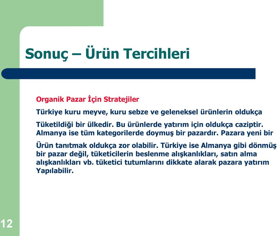 Almanya ise tüm kategorilerde doymuş bir pazardır. Pazara yeni bir Ürün tanıtmak oldukça zor olabilir.