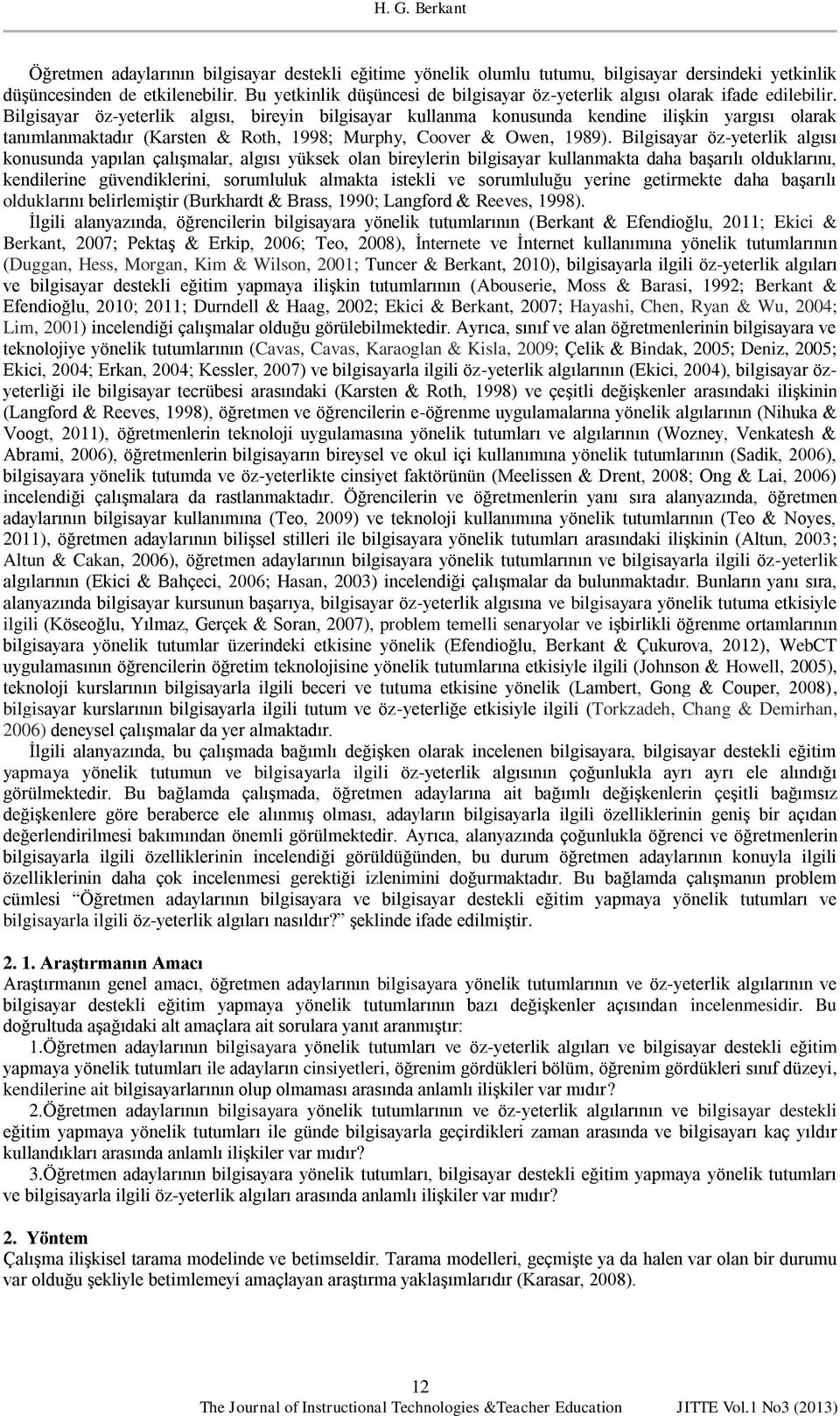 Bilgisayar öz-yeterlik algısı, bireyin bilgisayar kullanma konusunda kendine ilişkin yargısı olarak tanımlanmaktadır (Karsten & Roth, 1998; Murphy, Coover & Owen, 1989).