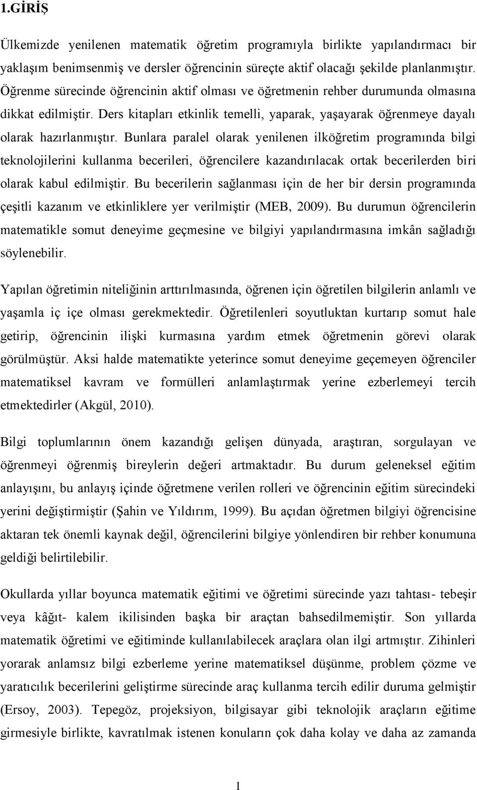 Bunlara paralel olarak yenilenen ilköğretim programında bilgi teknolojilerini kullanma becerileri, öğrencilere kazandırılacak ortak becerilerden biri olarak kabul edilmiştir.