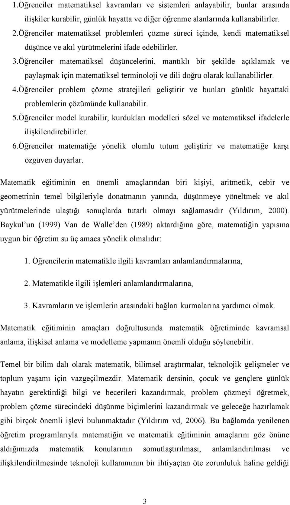 Öğrenciler matematiksel düşüncelerini, mantıklı bir şekilde açıklamak ve paylaşmak için matematiksel terminoloji ve dili doğru olarak kullanabilirler. 4.