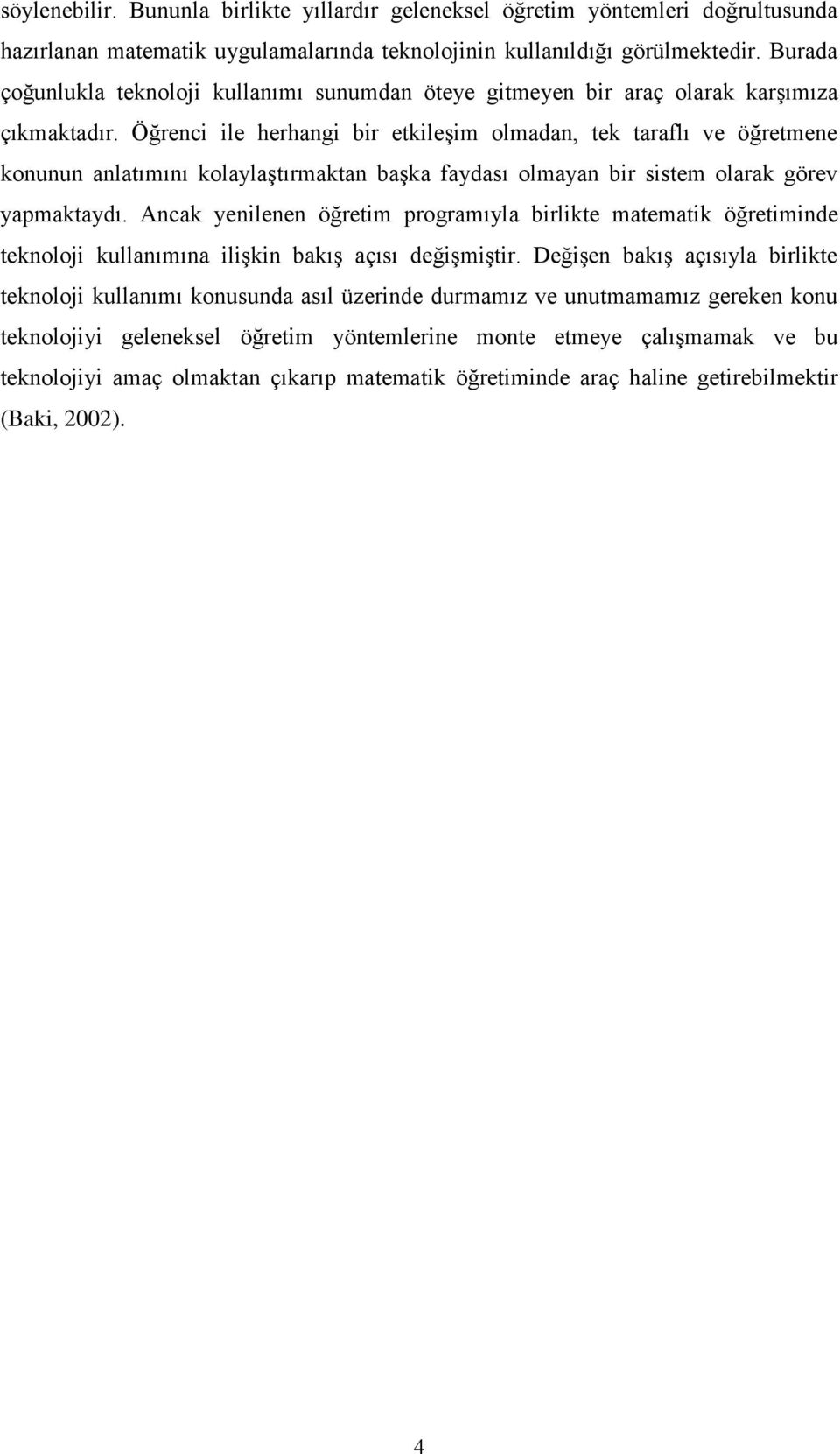 Öğrenci ile herhangi bir etkileşim olmadan, tek taraflı ve öğretmene konunun anlatımını kolaylaştırmaktan başka faydası olmayan bir sistem olarak görev yapmaktaydı.