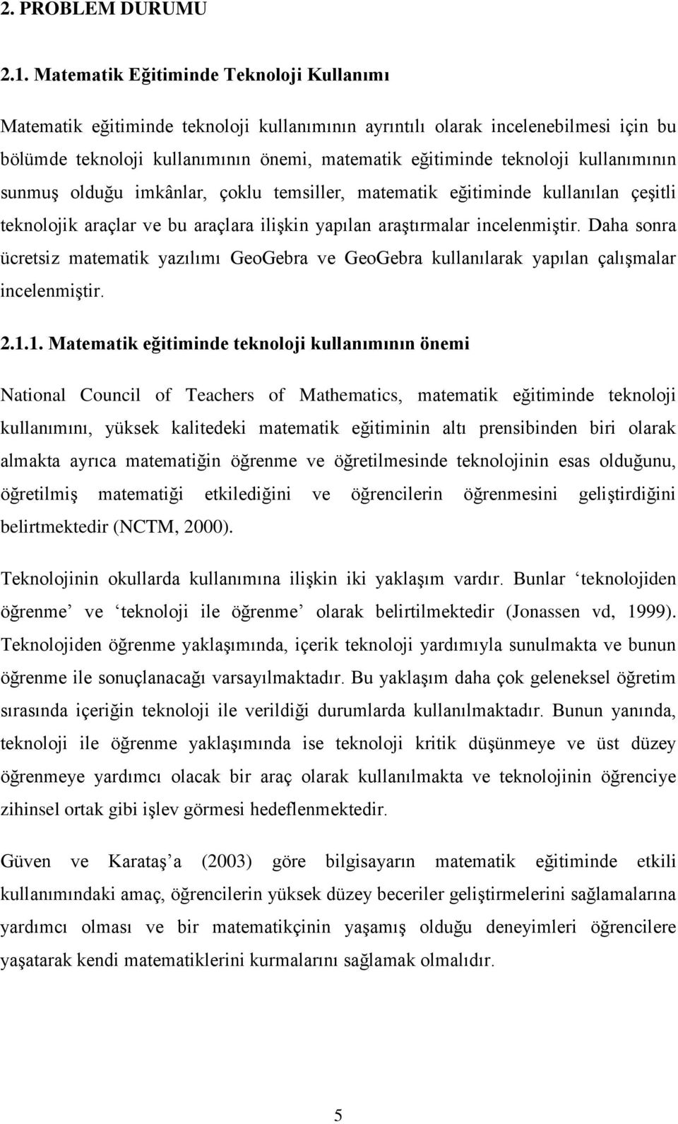 kullanımının sunmuş olduğu imkânlar, çoklu temsiller, matematik eğitiminde kullanılan çeşitli teknolojik araçlar ve bu araçlara ilişkin yapılan araştırmalar incelenmiştir.