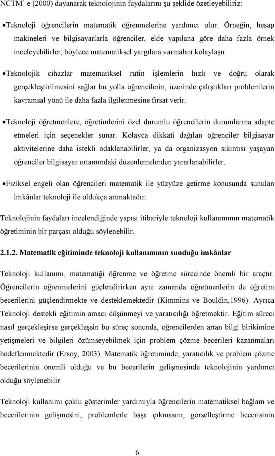 Teknolojik cihazlar matematiksel rutin işlemlerin hızlı ve doğru olarak gerçekleştirilmesini sağlar bu yolla öğrencilerin, üzerinde çalıştıkları problemlerin kavramsal yönü ile daha fazla