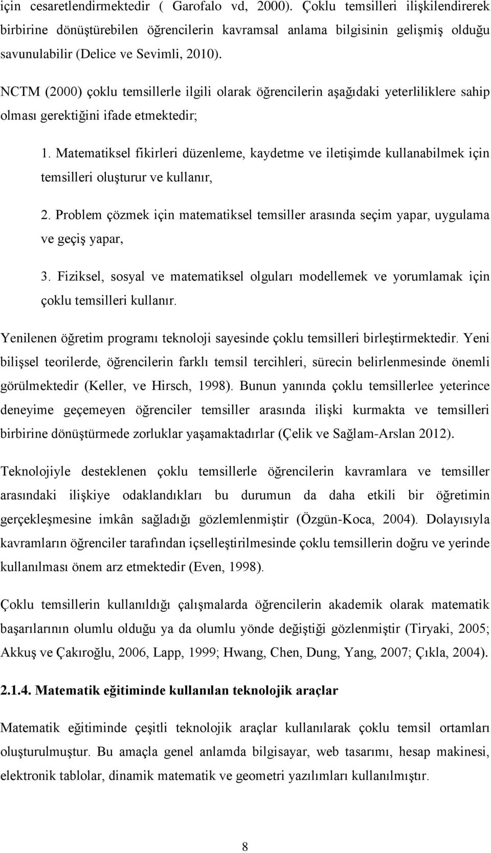 NCTM (2000) çoklu temsillerle ilgili olarak öğrencilerin aşağıdaki yeterliliklere sahip olması gerektiğini ifade etmektedir; 1.