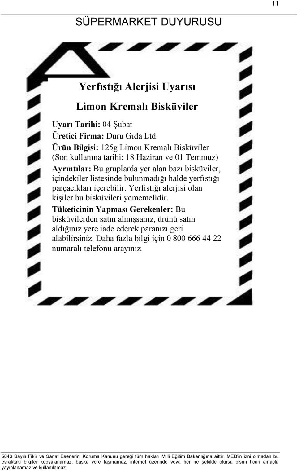 içindekiler listesinde bulunmadığı halde yerfıstığı parçacıkları içerebilir. Yerfıstığı alerjisi olan kişiler bu bisküvileri yememelidir.