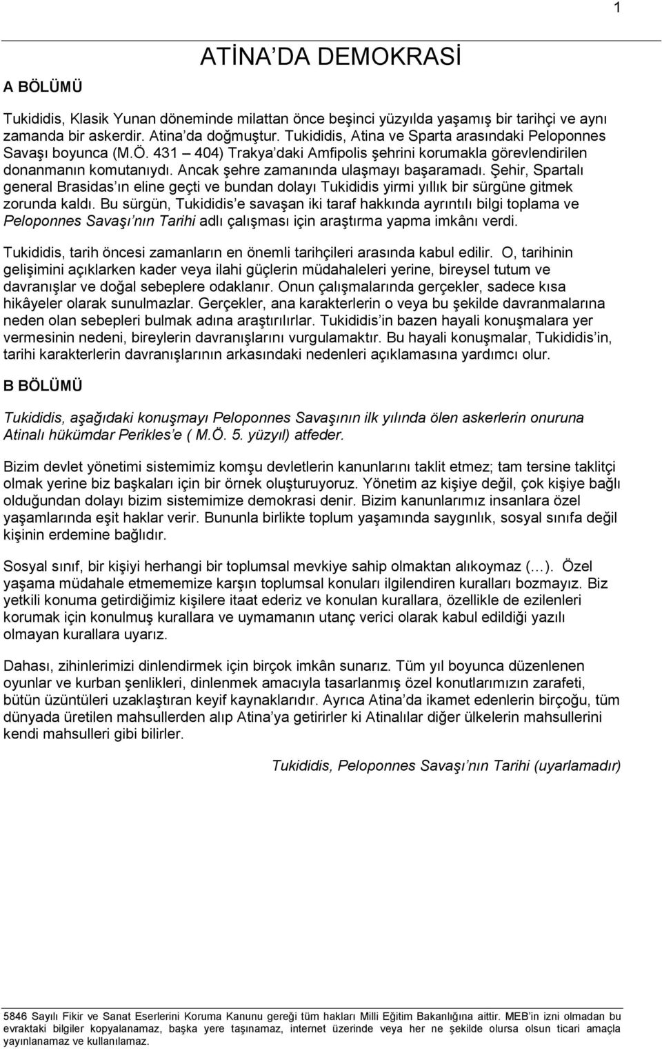 Ancak şehre zamanında ulaşmayı başaramadı. Şehir, Spartalı general Brasidas ın eline geçti ve bundan dolayı Tukididis yirmi yıllık bir sürgüne gitmek zorunda kaldı.