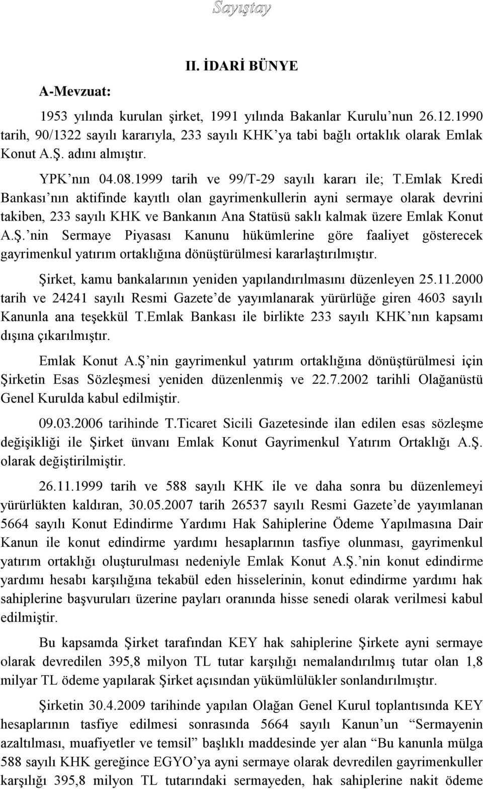 Emlak Kredi Bankası nın aktifinde kayıtlı olan gayrimenkullerin ayni sermaye olarak devrini takiben, 233 sayılı KHK ve Bankanın Ana Statüsü saklı kalmak üzere Emlak Konut A.Ş.