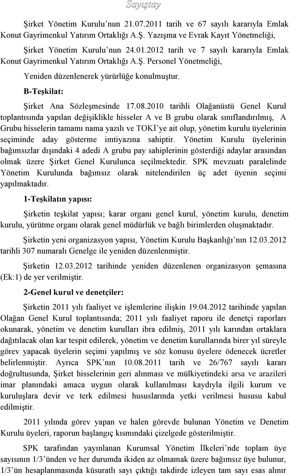 2010 tarihli Olağanüstü Genel Kurul toplantısında yapılan değişiklikle hisseler A ve B grubu olarak sınıflandırılmış, A Grubu hisselerin tamamı nama yazılı ve TOKİ ye ait olup, yönetim kurulu