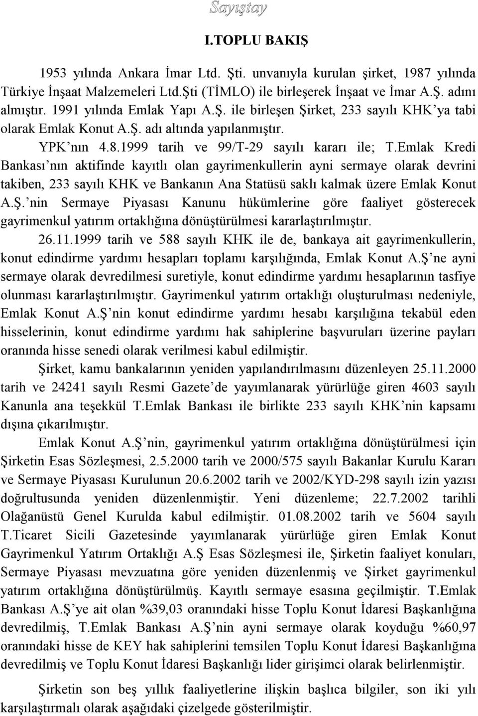 Emlak Kredi Bankası nın aktifinde kayıtlı olan gayrimenkullerin ayni sermaye olarak devrini takiben, 233 sayılı KHK ve Bankanın Ana Statüsü saklı kalmak üzere Emlak Konut A.Ş.