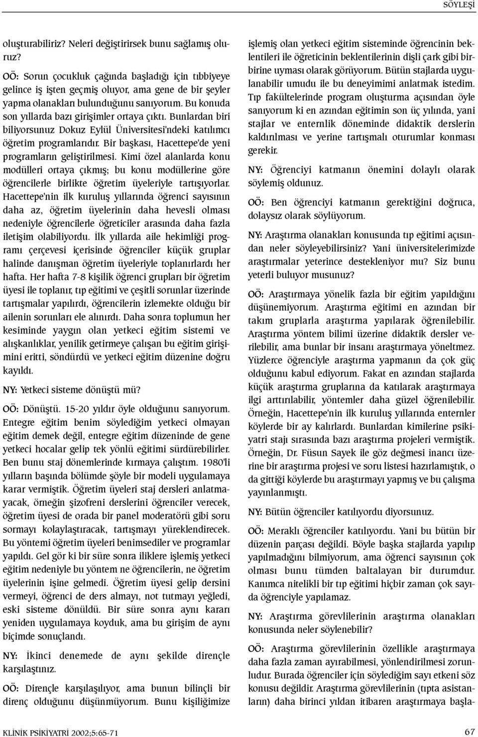 Bunlardan biri biliyorsunuz Dokuz Eylül Üniversitesi'ndeki katýlýmcý öðretim programlarýdýr. Bir baþkasý, Hacettepe'de yeni programlarýn geliþtirilmesi.