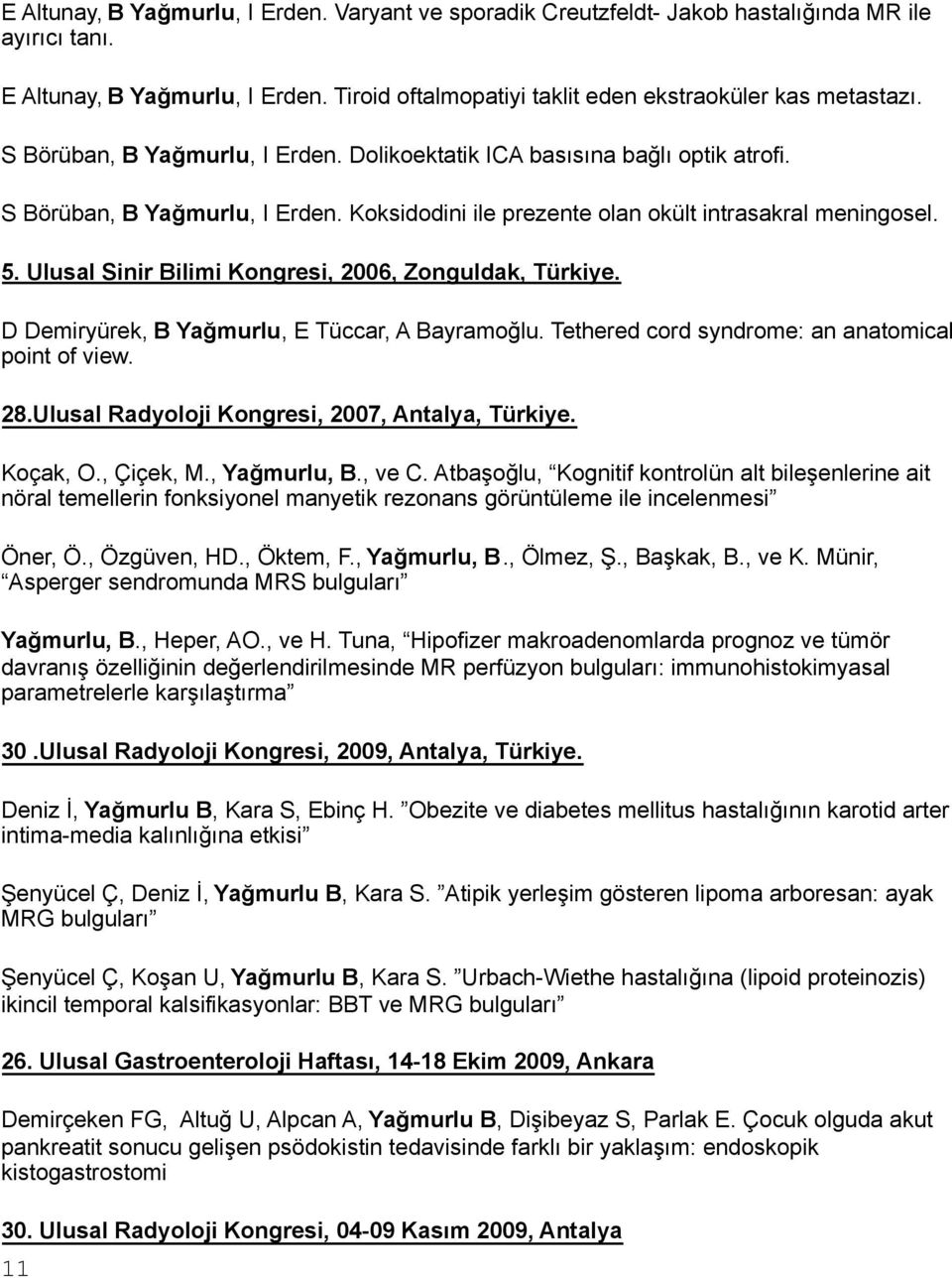 Ulusal Sinir Bilimi Kongresi, 2006, Zonguldak, Türkiye. D Demiryürek, B Yağmurlu, E Tüccar, A Bayramoğlu. Tethered cord syndrome: an anatomical point of view. 28.