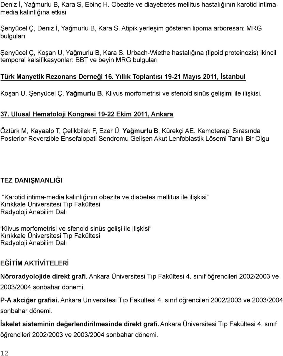 Urbach-Wiethe hastalığına (lipoid proteinozis) ikincil temporal kalsifikasyonlar: BBT ve beyin MRG bulguları Türk Manyetik Rezonans Derneği 16.