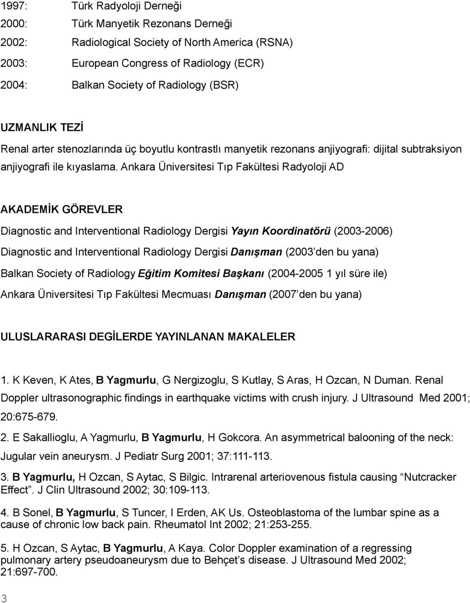 Ankara Üniversitesi Tıp Fakültesi Radyoloji AD AKADEMİK GÖREVLER Diagnostic and Interventional Radiology Dergisi Yayın Koordinatörü (2003-2006) Diagnostic and Interventional Radiology Dergisi