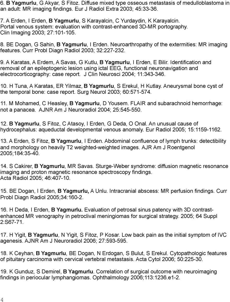 BE Dogan, G Sahin, B Yagmurlu, I Erden. Neuroarthropathy of the extermities: MR imaging features. Curr Probl Diagn Radiol 2003; 32:227-232. 9.