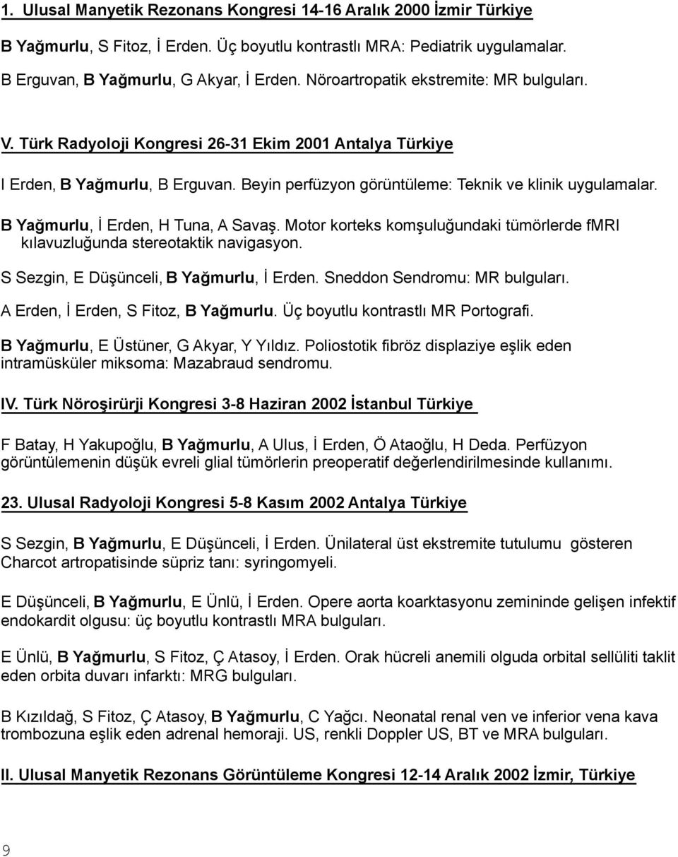 B Yağmurlu, İ Erden, H Tuna, A Savaş. Motor korteks komşuluğundaki tümörlerde fmri kılavuzluğunda stereotaktik navigasyon. S Sezgin, E Düşünceli, B Yağmurlu, İ Erden. Sneddon Sendromu: MR bulguları.