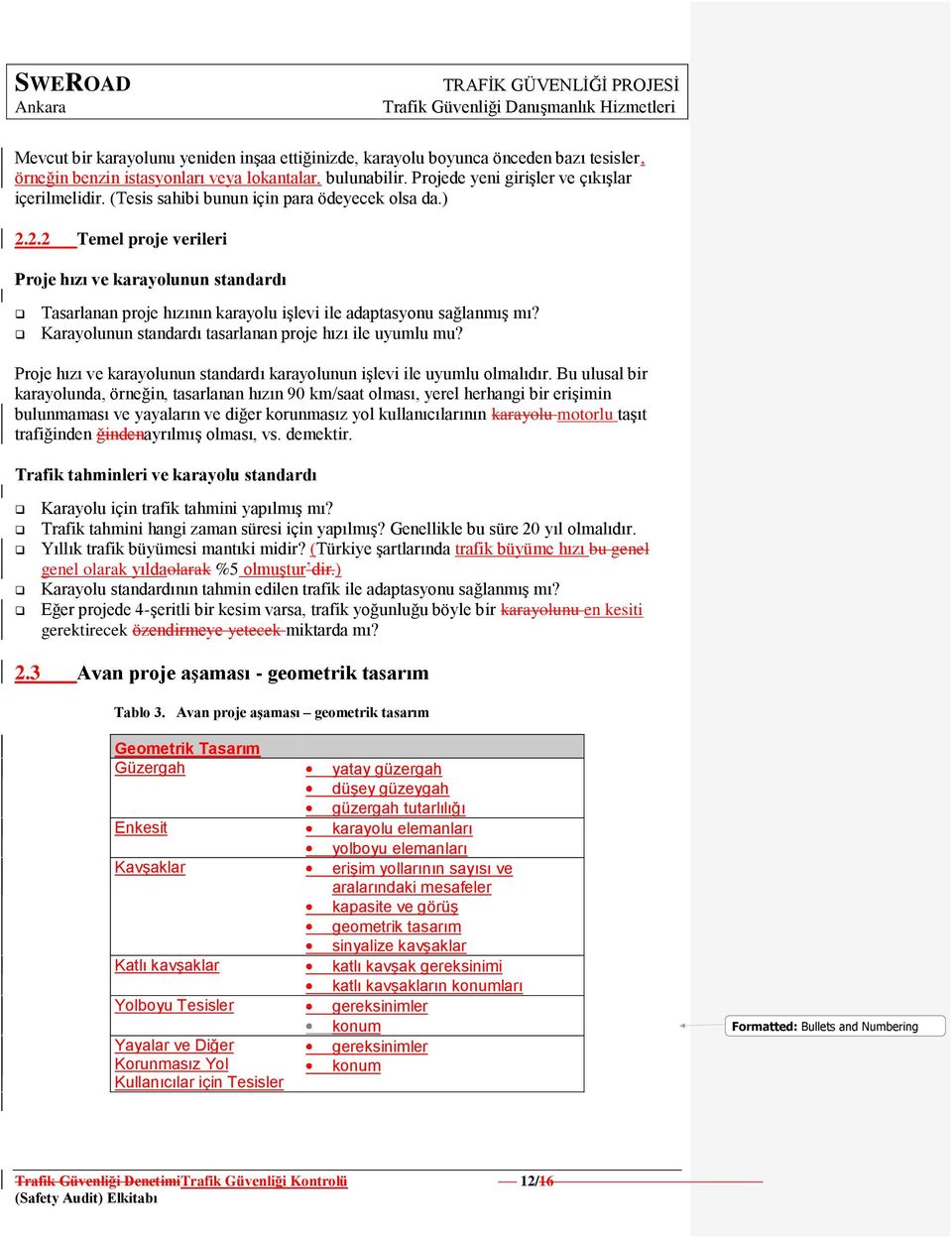 Karayolunun standardı tasarlanan proje hızı ile uyumlu mu? Proje hızı ve karayolunun standardı karayolunun iģlevi ile uyumlu olmalıdır.