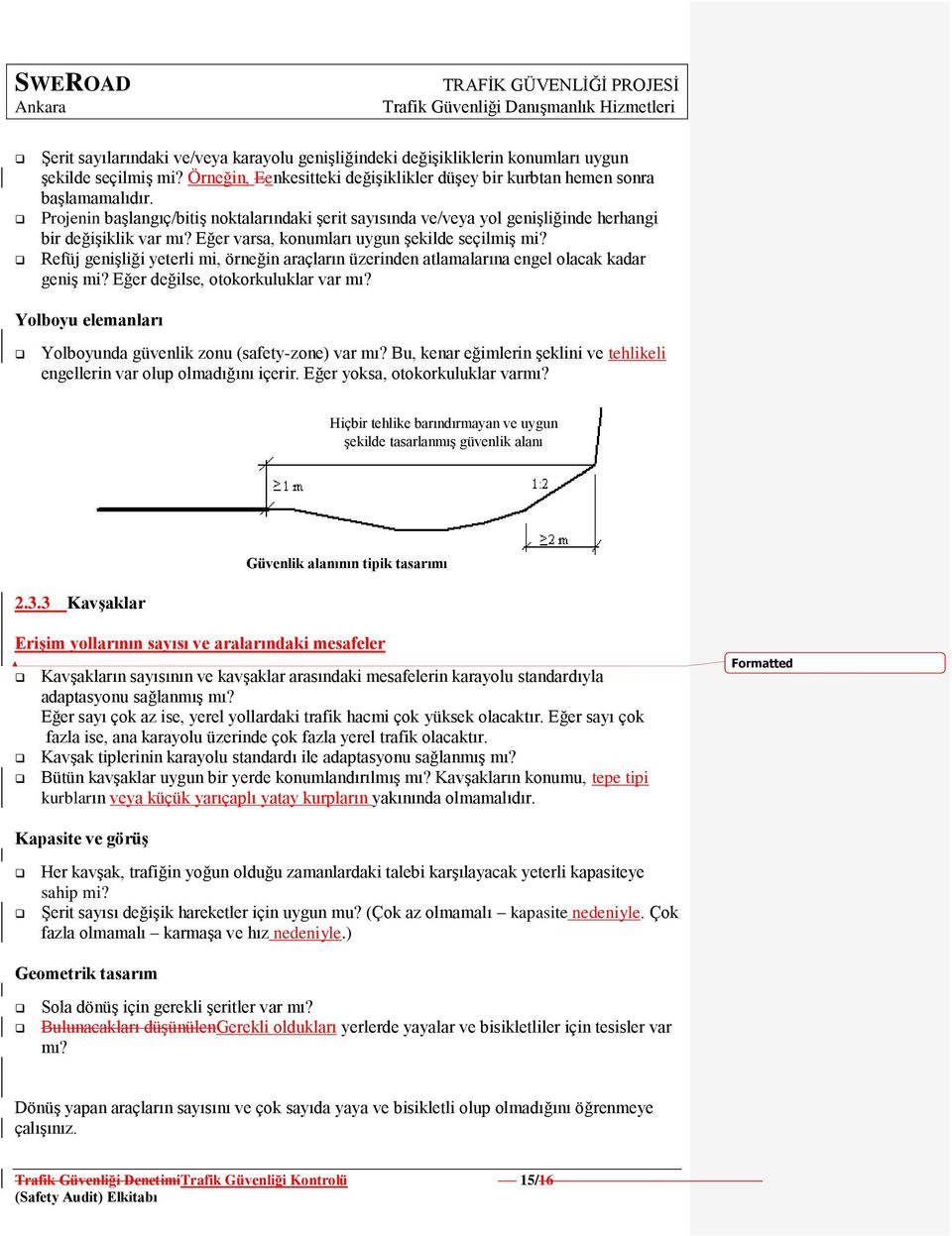 Refüj geniģliği yeterli mi, örneğin araçların üzerinden atlamalarına engel olacak kadar geniģ mi? Eğer değilse, otokorkuluklar var mı? Yolboyu elemanları Yolboyunda güvenlik zonu (safety-zone) var mı?