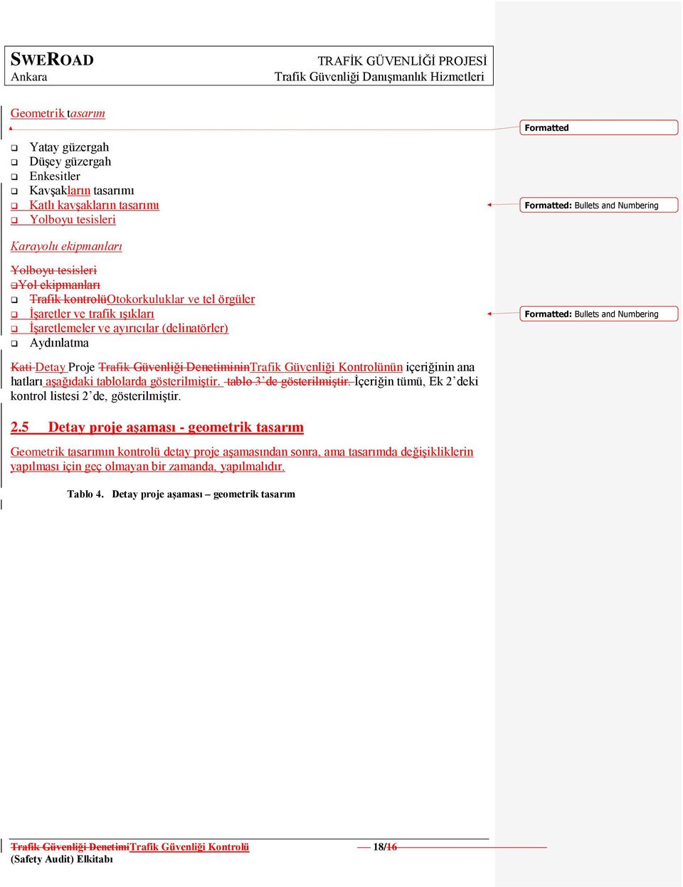 Güvenliği Kontrolünün içeriğinin ana hatları aģağıdaki tablolarda gösterilmiģtir. tablo 3 de gösterilmiģtir. Ġçeriğin tümü, Ek 2 deki kontrol listesi 2 de, gösterilmiģtir. : Bullets and Numbering 2.