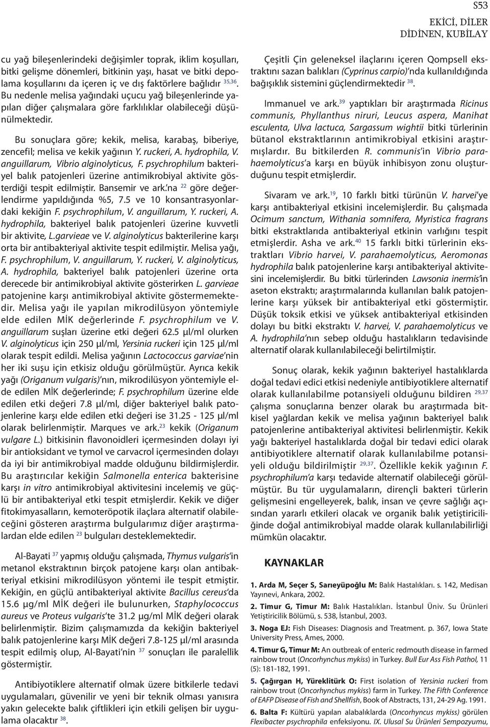 Bu sonuçlara göre; kekik, melisa, karabaş, biberiye, zencefil; melisa ve kekik yağının Y. ruckeri, A. hydrophila, V. anguillarum, Vibrio alginolyticus, F.