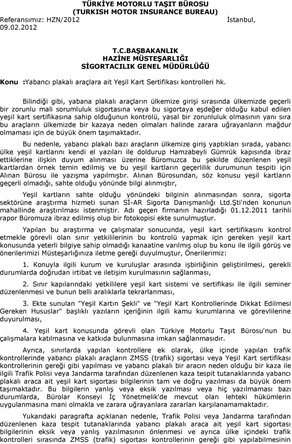 sahip olduğunun kontrolü, yasal bir zorunluluk olmasının yanı sıra bu araçların ülkemizde bir kazaya neden olmaları halinde zarara uğrayanların mağdur olmaması için de büyük önem taşımaktadır.