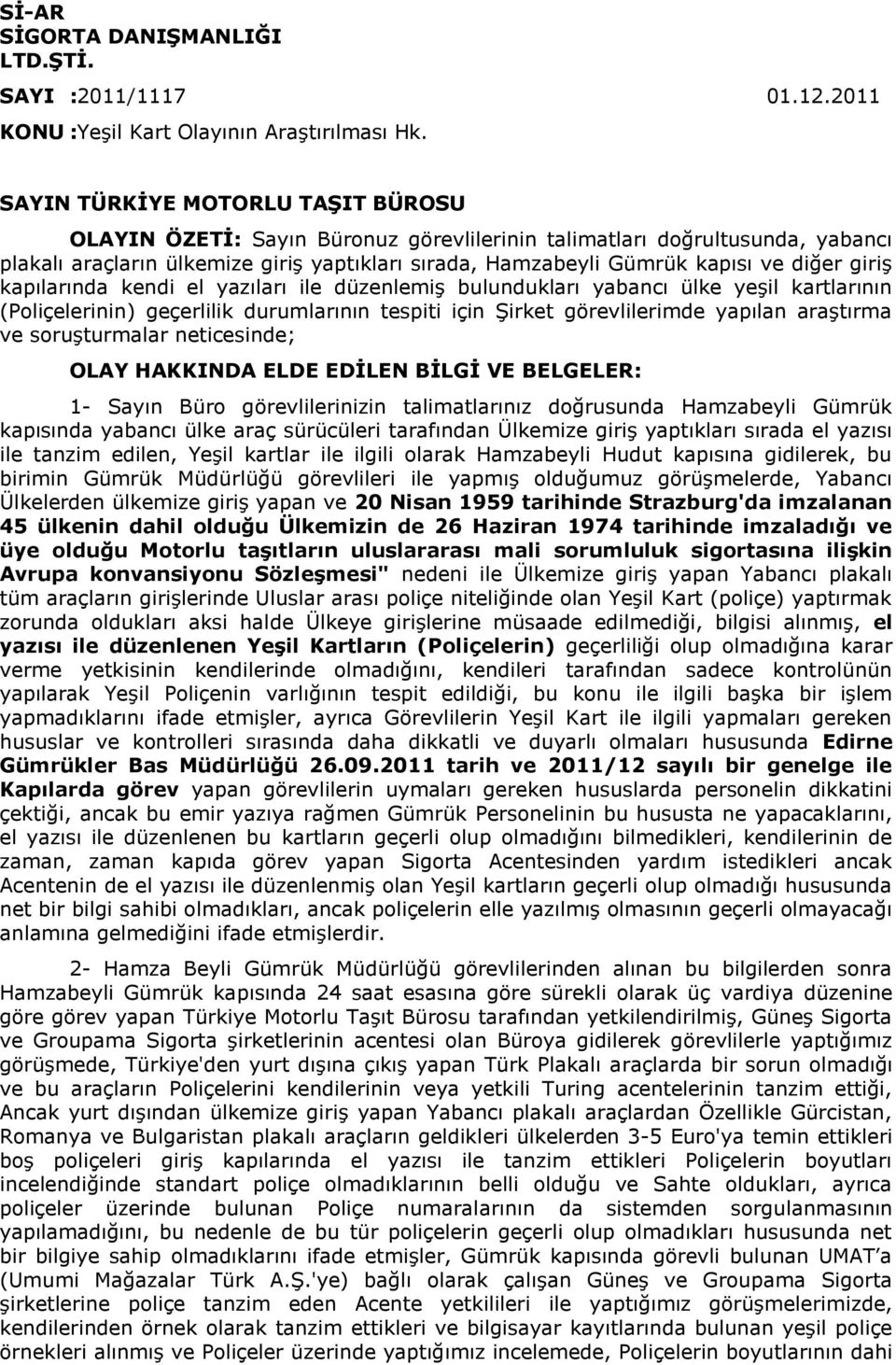 giriş kapılarında kendi el yazıları ile düzenlemiş bulundukları yabancı ülke yeşil kartlarının (Poliçelerinin) geçerlilik durumlarının tespiti için Şirket görevlilerimde yapılan araştırma ve