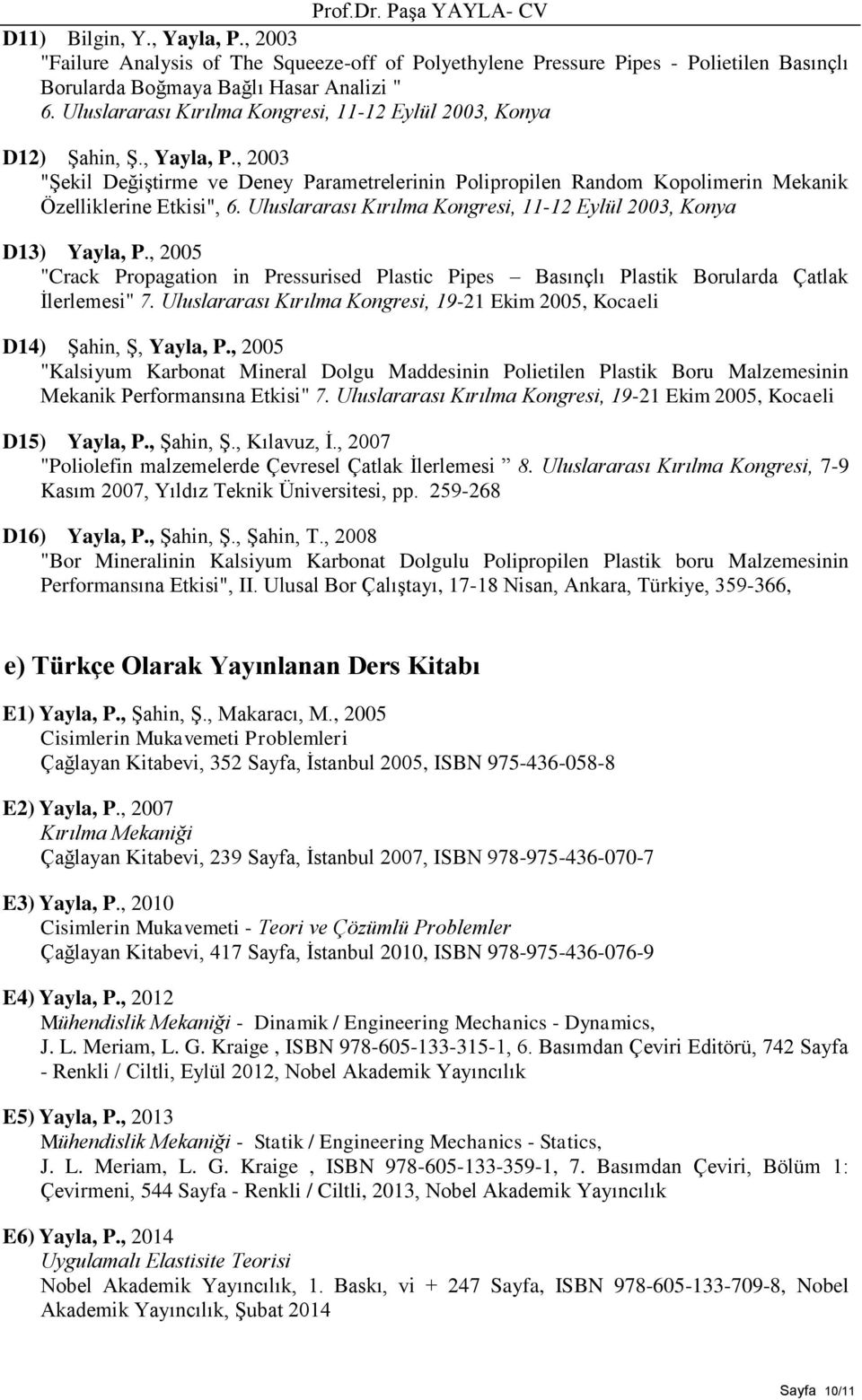 Uluslararası Kırılma Kongresi, 11-12 Eylül 2003, Konya D13) Yayla, P., 2005 "Crack Propagation in Pressurised Plastic Pipes Basınçlı Plastik Borularda Çatlak İlerlemesi" 7.