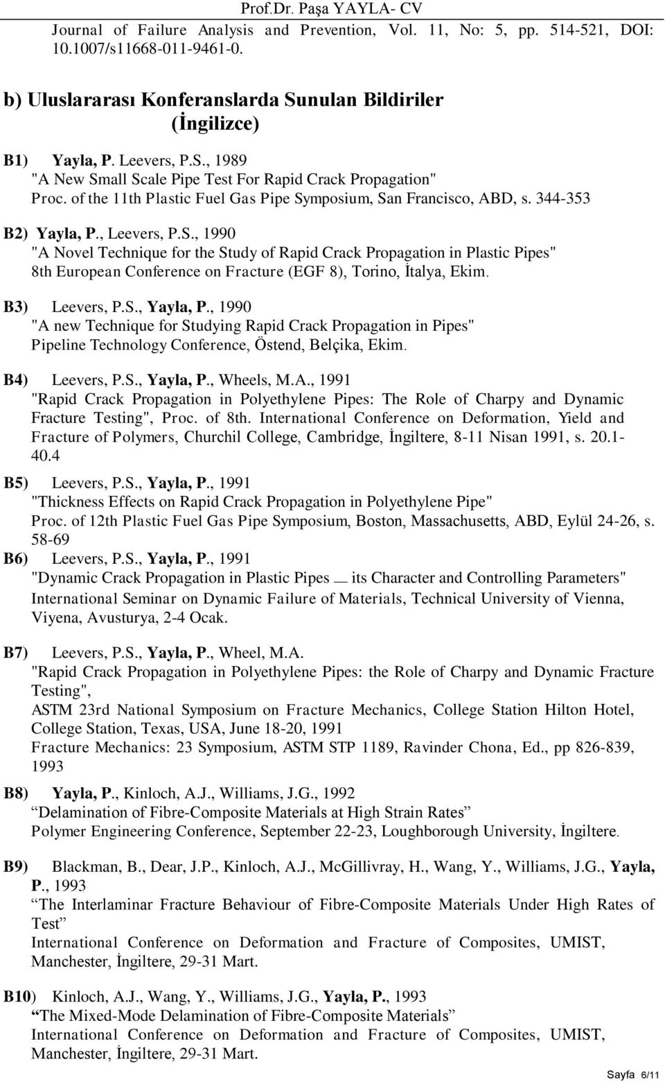 344-353 B2) Yayla, P., Leevers, P.S., 1990 "A Novel Technique for the Study of Rapid Crack Propagation in Plastic Pipes" 8th European Conference on Fracture (EGF 8), Torino, İtalya, Ekim.