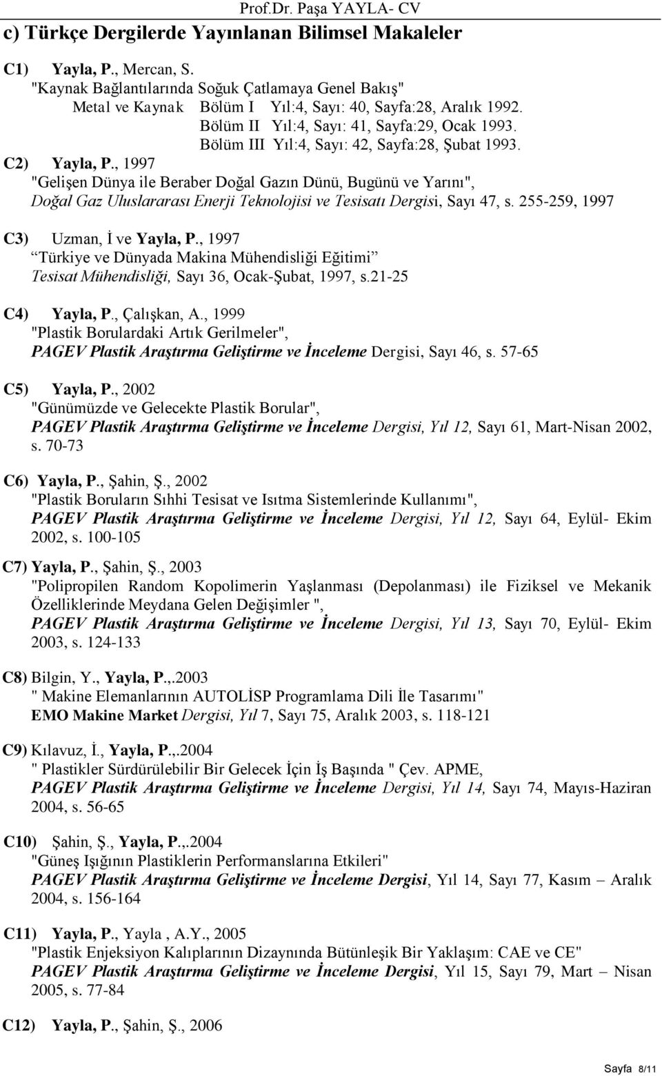 , 1997 "Gelişen Dünya ile Beraber Doğal Gazın Dünü, Bugünü ve Yarını", Doğal Gaz Uluslararası Enerji Teknolojisi ve Tesisatı Dergisi, Sayı 47, s. 255-259, 1997 C3) Uzman, İ ve Yayla, P.