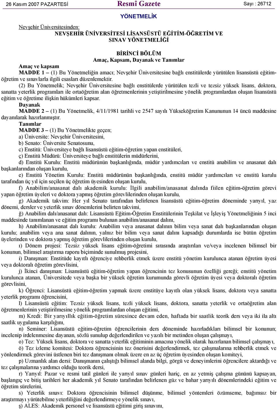 (2) Bu Yönetmelik; Nevşehir Üniversitesine bağlı enstitülerde yürütülen tezli ve tezsiz yüksek lisans, doktora, sanatta yeterlik programları ile ortaöğretim alan öğretmenlerinin yetiştirilmesine