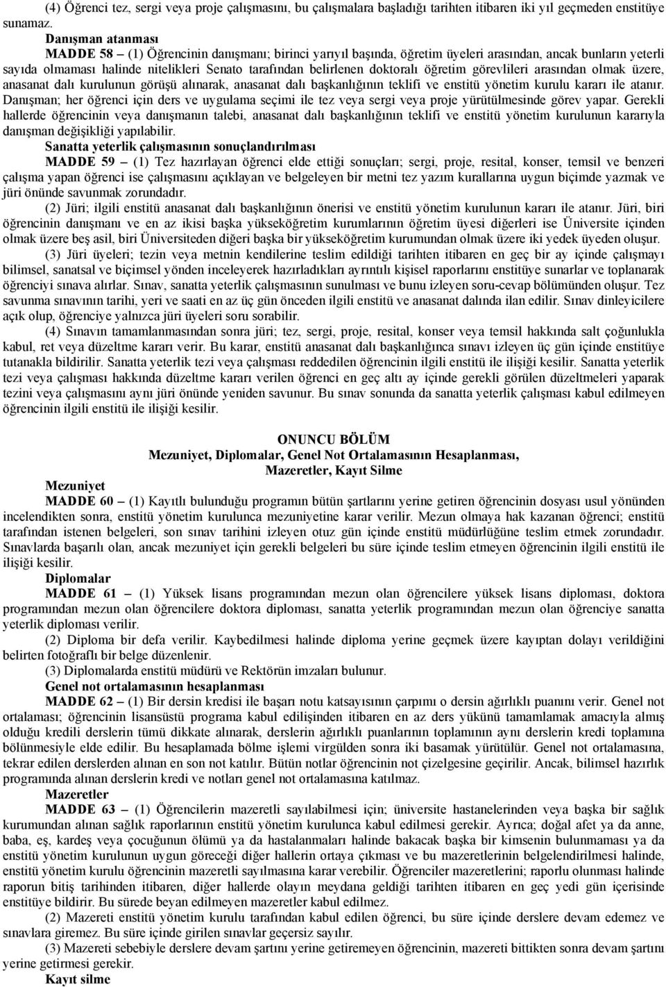 doktoralı öğretim görevlileri arasından olmak üzere, anasanat dalı kurulunun görüşü alınarak, anasanat dalı başkanlığının teklifi ve enstitü yönetim kurulu kararı ile atanır.