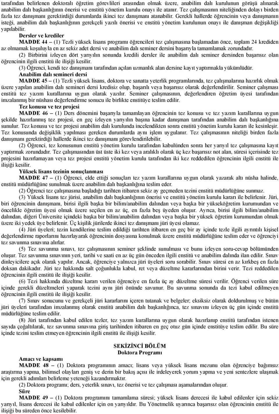 Gerekli hallerde öğrencinin veya danışmanın isteği, anabilim dalı başkanlığının gerekçeli yazılı önerisi ve enstitü yönetim kurulunun onayı ile danışman değişikliği yapılabilir.