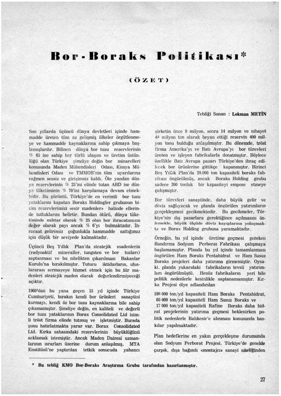 Bilinen dünya bor tuzu rezervlerinin % 65 ine sahip her türlü ulaşım ve üretim üstünlüğü olan Türkiye şimdiye değin bor minarelleri konusunda Maden Mühendisleri Odası, Kimya Mühendisleri Odası ve