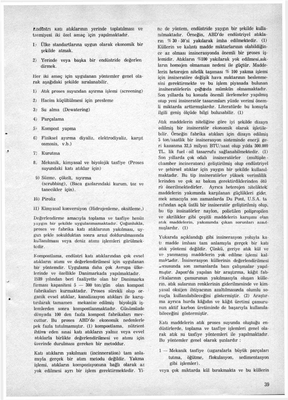 1) Atık proses suyundan ayırma işlemi (screening) 2) Hacim küçültülmesi için presleme 3> Su alma (Dewatering) 4) Parçalama 5 Kompost yapma 6) Fiziksel ayırma diyaliz, elektrodiyaliz, osmosis, v.b.