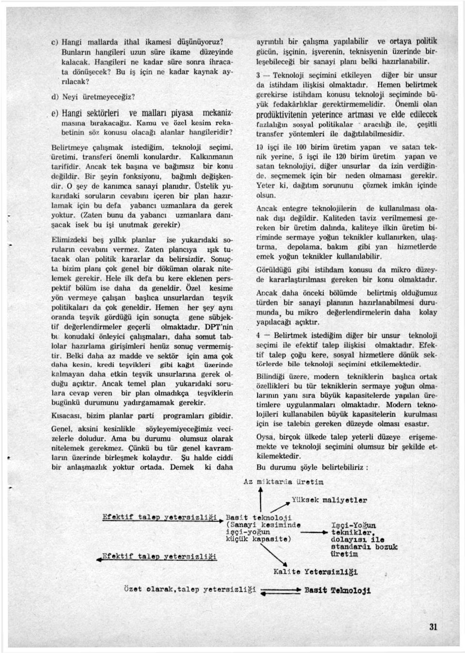 3 Teknoloji seçimini etkileyen diğer bir unsur da istihdam ilişkisi olmaktadır. Hemen belirtmek gerekirse istihdam konusu teknoloji seçiminde büyük fedakârlıklar gerektirmemelidir.