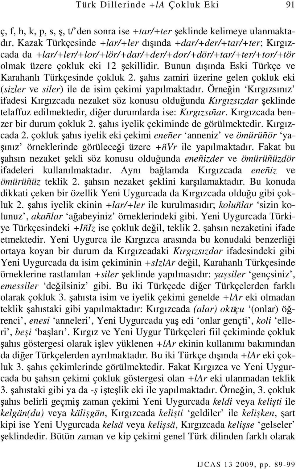 Bunun dışında Eski Türkçe ve Karahanlı Türkçesinde çokluk 2. şahıs zamiri üzerine gelen çokluk eki (sizler ve siler) ile de isim çekimi yapılmaktadır.