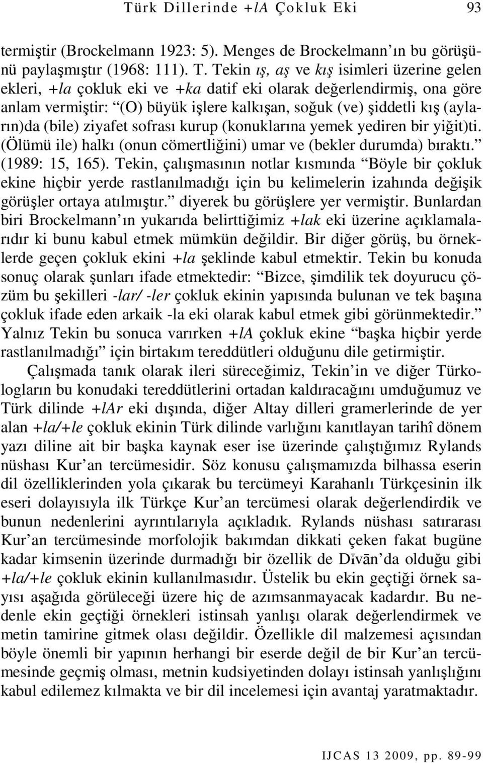 (bile) ziyafet sofrası kurup (konuklarına yemek yediren bir yiğit)ti. (Ölümü ile) halkı (onun cömertliğini) umar ve (bekler durumda) bıraktı. (1989: 15, 165).