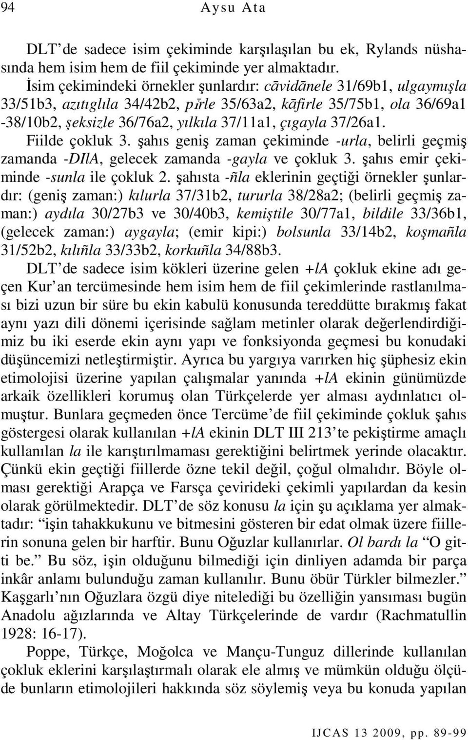 37/26a1. Fiilde çokluk 3. şahıs geniş zaman çekiminde -urla, belirli geçmiş zamanda -DIlA, gelecek zamanda -gayla ve çokluk 3. şahıs emir çekiminde -sunla ile çokluk 2.