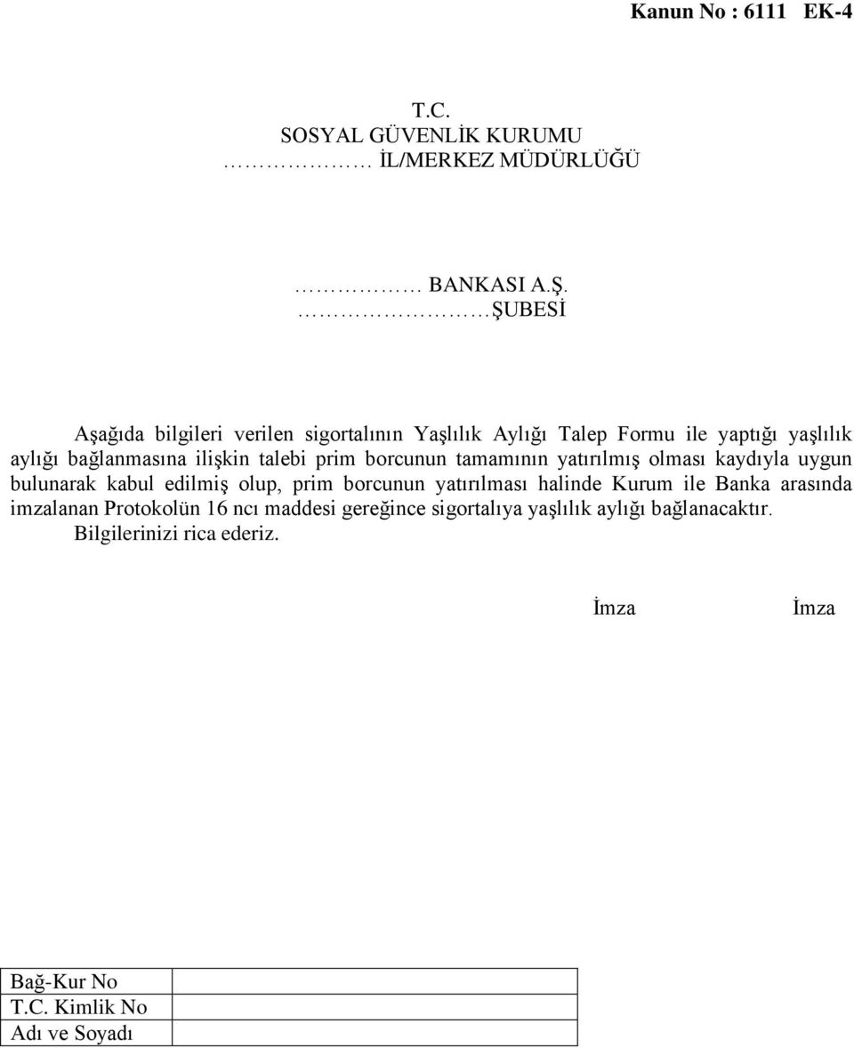 prim borcunun tamamının yatırılmıģ olması kaydıyla uygun bulunarak kabul edilmiģ olup, prim borcunun yatırılması halinde Kurum ile